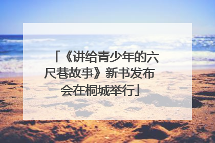 《讲给青少年的六尺巷故事》新书发布会在桐城举行