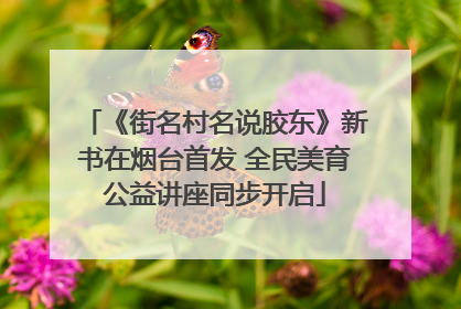 《街名村名说胶东》新书在烟台首发 全民美育公益讲座同步开启