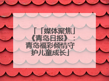 「媒体聚焦」《青岛日报》：青岛福彩倾情守护儿童成长