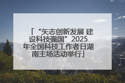 “矢志创新发展 建设科技强国”2025年全国科技工作者日湖南主场活动举行