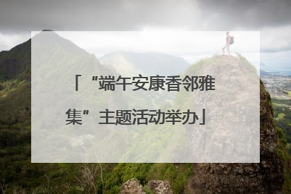 “端午安康香邻雅集”主题活动举办