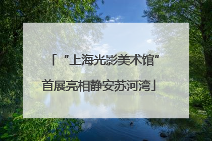 “上海光影美术馆”首展亮相静安苏河湾