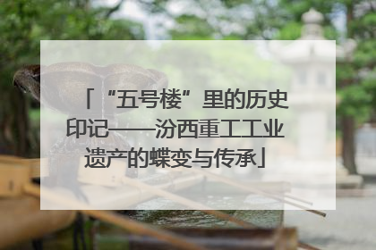 “五号楼”里的历史印记——汾西重工工业遗产的蝶变与传承