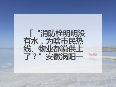 “消防栓明明没有水，为啥市民热线、物业都说供上了？”安徽涡阳一业主想不通