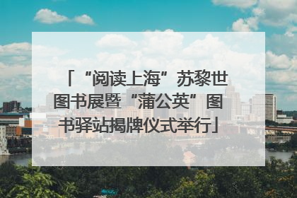 “阅读上海”苏黎世图书展暨“蒲公英”图书驿站揭牌仪式举行