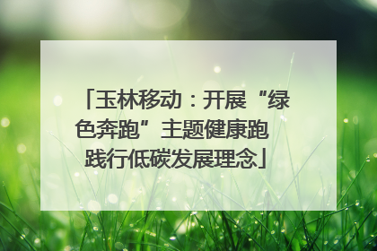 玉林移动：开展“绿色奔跑”主题健康跑 践行低碳发展理念