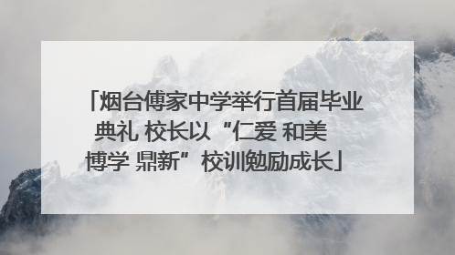 烟台傅家中学举行首届毕业典礼 校长以“仁爱 和美 博学 鼎新”校训勉励成长