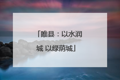 睢县：以水润城 以绿荫城