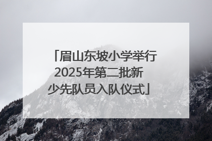 眉山东坡小学举行2025年第二批新少先队员入队仪式