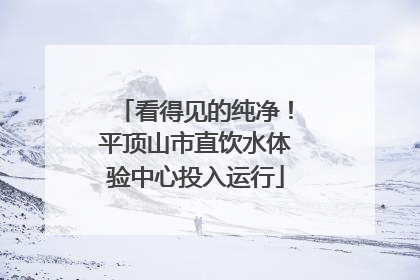 看得见的纯净！平顶山市直饮水体验中心投入运行