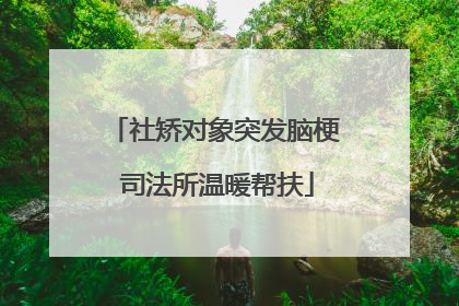 社矫对象突发脑梗 司法所温暖帮扶