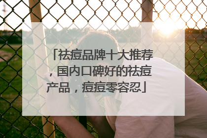 祛痘品牌十大推荐，国内口碑好的祛痘产品，痘痘零容忍