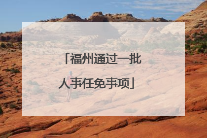 福州通过一批人事任免事项
