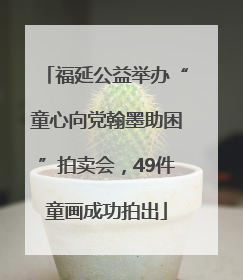 福延公益举办“童心向党翰墨助困”拍卖会，49件童画成功拍出