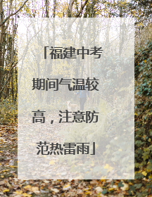 福建中考期间气温较高，注意防范热雷雨