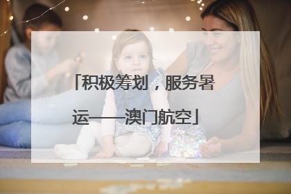 积极筹划，服务暑运——澳门航空