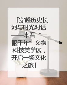 穿越历史长河与时光对话——来看“一眼千年”文物科技美学展，开启一场文化之旅