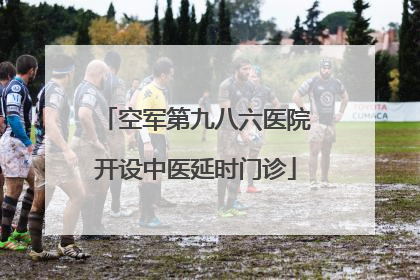 空军第九八六医院开设中医延时门诊