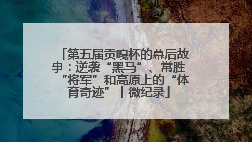 第五届贡嘎杯的幕后故事：逆袭“黑马”、常胜“将军”和高原上的“体育奇迹”丨微纪录