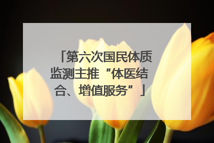 第六次国民体质监测主推“体医结合、增值服务”