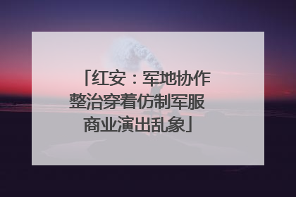 红安：军地协作整治穿着仿制军服商业演出乱象