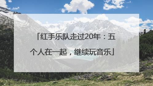 红手乐队走过20年：五个人在一起，继续玩音乐