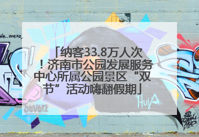 纳客33.8万人次！济南市公园发展服务中心所属公园景区“双节”活动嗨翻假期