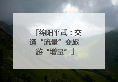 绵阳平武：交通“流量”变旅游“增量”