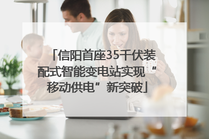 信阳首座35千伏装配式智能变电站实现“移动供电”新突破