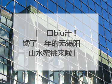 一口biu汁！馋了一年的无锡阳山水蜜桃来啦