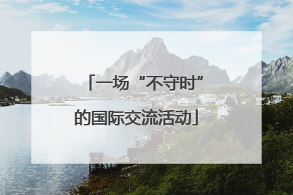 一场“不守时”的国际交流活动