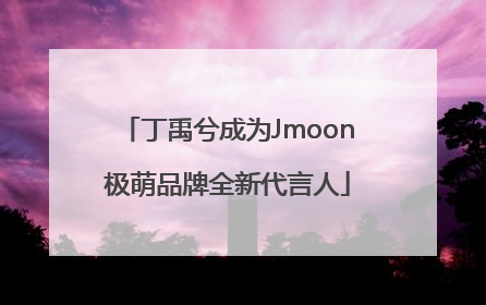 丁禹兮成为Jmoon极萌品牌全新代言人