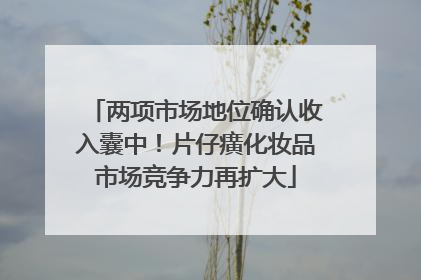 两项市场地位确认收入囊中！片仔癀化妆品市场竞争力再扩大
