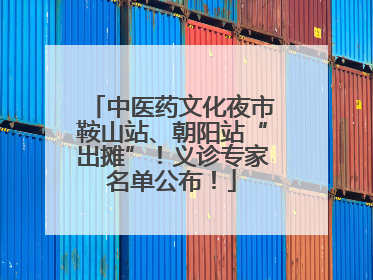 中医药文化夜市鞍山站、朝阳站“出摊”！义诊专家名单公布！