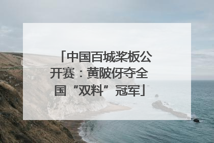 中国百城桨板公开赛：黄陂伢夺全国“双料”冠军