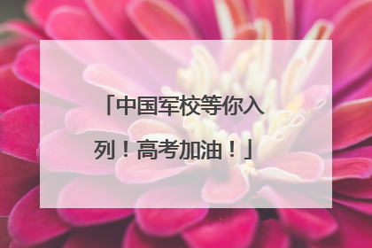 中国军校等你入列！高考加油！