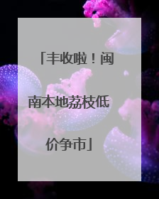丰收啦！闽南本地荔枝低价争市