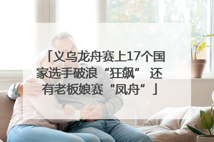 义乌龙舟赛上17个国家选手破浪“狂飙” 还有老板娘赛“凤舟”