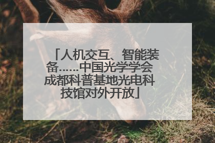 人机交互、智能装备……中国光学学会成都科普基地光电科技馆对外开放
