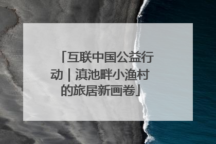 互联中国公益行动｜滇池畔小渔村的旅居新画卷