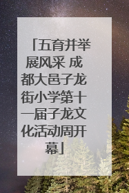 五育并举展风采 成都大邑子龙街小学第十一届子龙文化活动周开幕