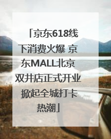 京东618线下消费火爆 京东MALL北京双井店正式开业 掀起全城打卡热潮