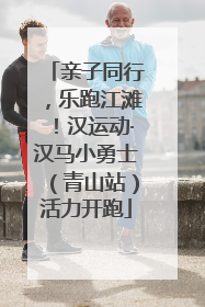 亲子同行，乐跑江滩！汉运动·汉马小勇士（青山站）活力开跑