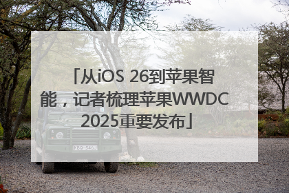 从iOS 26到苹果智能，记者梳理苹果WWDC 2025重要发布