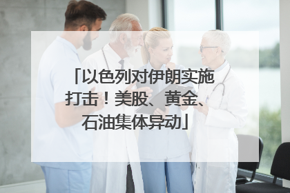 以色列对伊朗实施打击！美股、黄金、石油集体异动