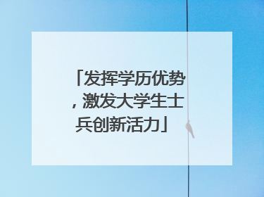 发挥学历优势，激发大学生士兵创新活力