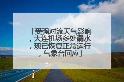 受强对流天气影响，大连机场多处漏水，现已恢复正常运行，气象台回应