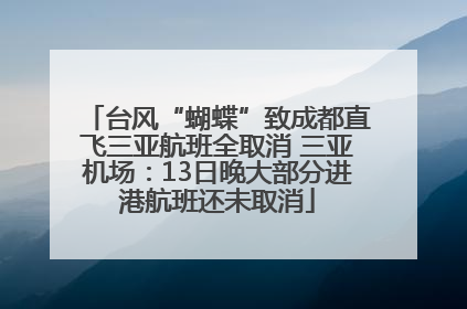 台风“蝴蝶”致成都直飞三亚航班全取消 三亚机场：13日晚大部分进港航班还未取消