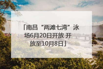 南昌“两滩七湾”泳场6月20日开放 开放至10月8日