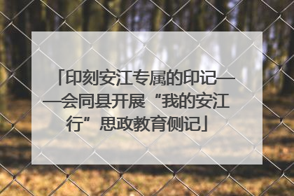印刻安江专属的印记——会同县开展“我的安江行”思政教育侧记